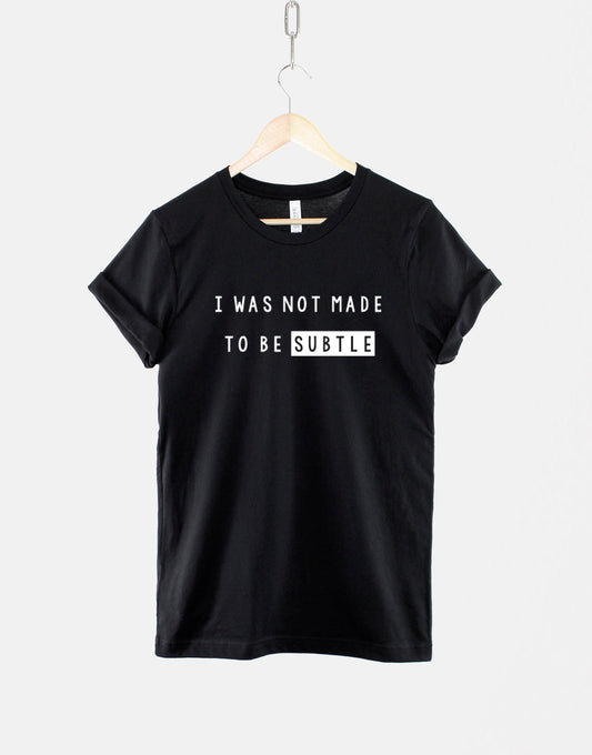 I Was Not Made To Be Subtle T-Shirt - Feminist Shirt - Girl Power T-Shirt - T-Shirt Gift For Her - Feminism Gifts For Women - Gifts for Her