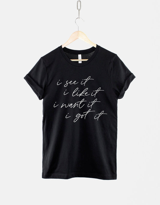 I See It I Like It I Want It I Got It Tshirt - Shopaholic T-Shirt