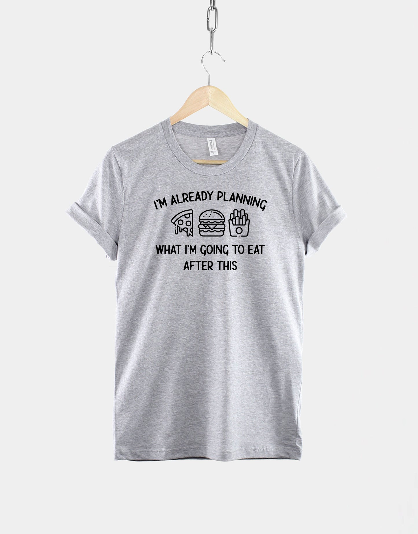 I'm Already Planning What I'm Going To Eat After This Tshirt - Fat Person Foodie Gift T Shirt