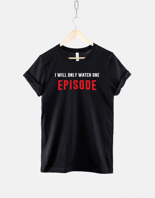 I Will Only Watch One Episode Tshirt - Binge Watch T shirt