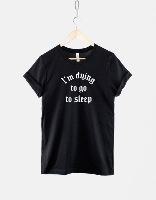 I'm Dying To Go To Sleep Goth TShirt - Horror Gothic Slogan T Shirt