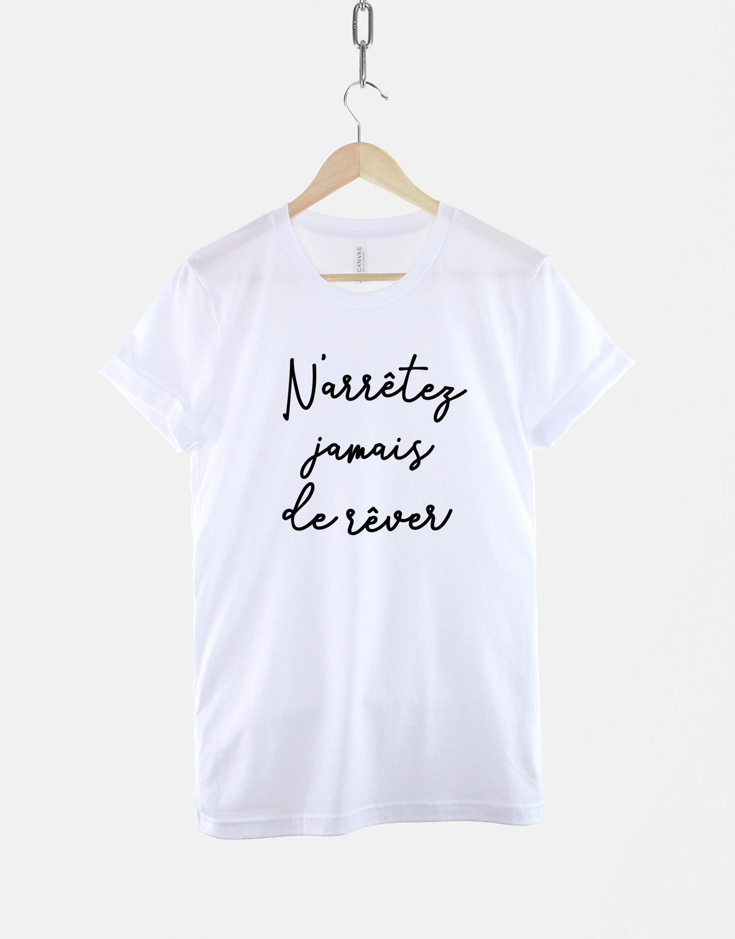 Never Stop Dreaming Shirt - French Quote T-Shirt - Inspirational Slogan Shirt