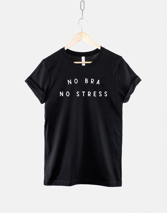 No Bra No Stress TShirt - Fashion Womens Good Vibes Only T Shirt