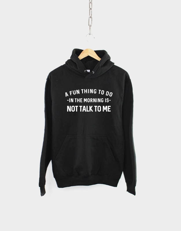 Morning Hoodie - A Fun Thing To Do In The Morning Is Not Talk To Me Hoody