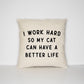 I Work Hard So My Cat Can Have A Better Life Cat Pillow - Cushion For The Cat