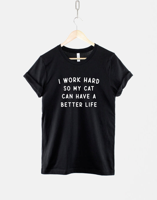 Cat T-Shirt - I Work Hard So My Cat Can Have A Better Life Shirt - Cat Owner Shirt