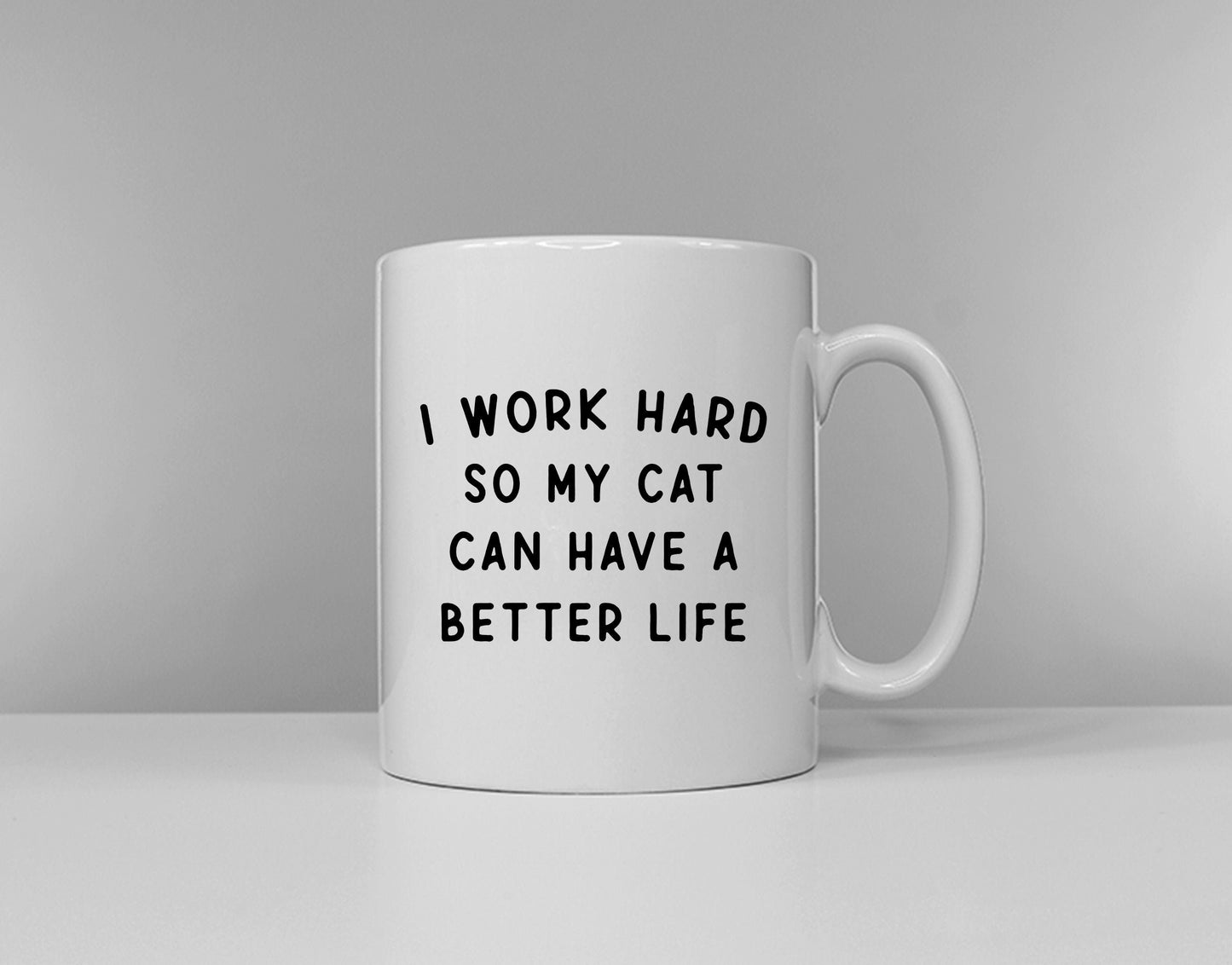 Cat Mug - I Work Hard So My Cat Can Have A Better Life - Cat Gift Ceramic Mug Cup