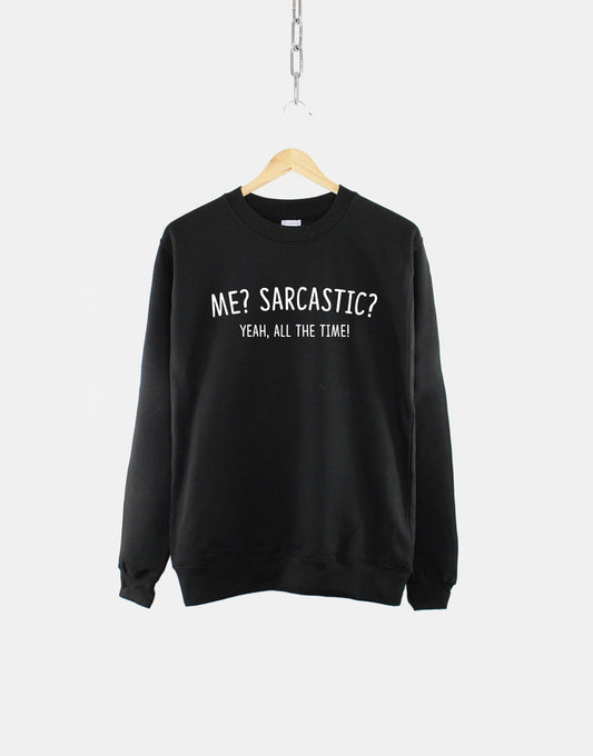 Sarcastic Sweatshirt - Me Sarcastic Yeah All The Time - Sarcastic Slogan Shirt