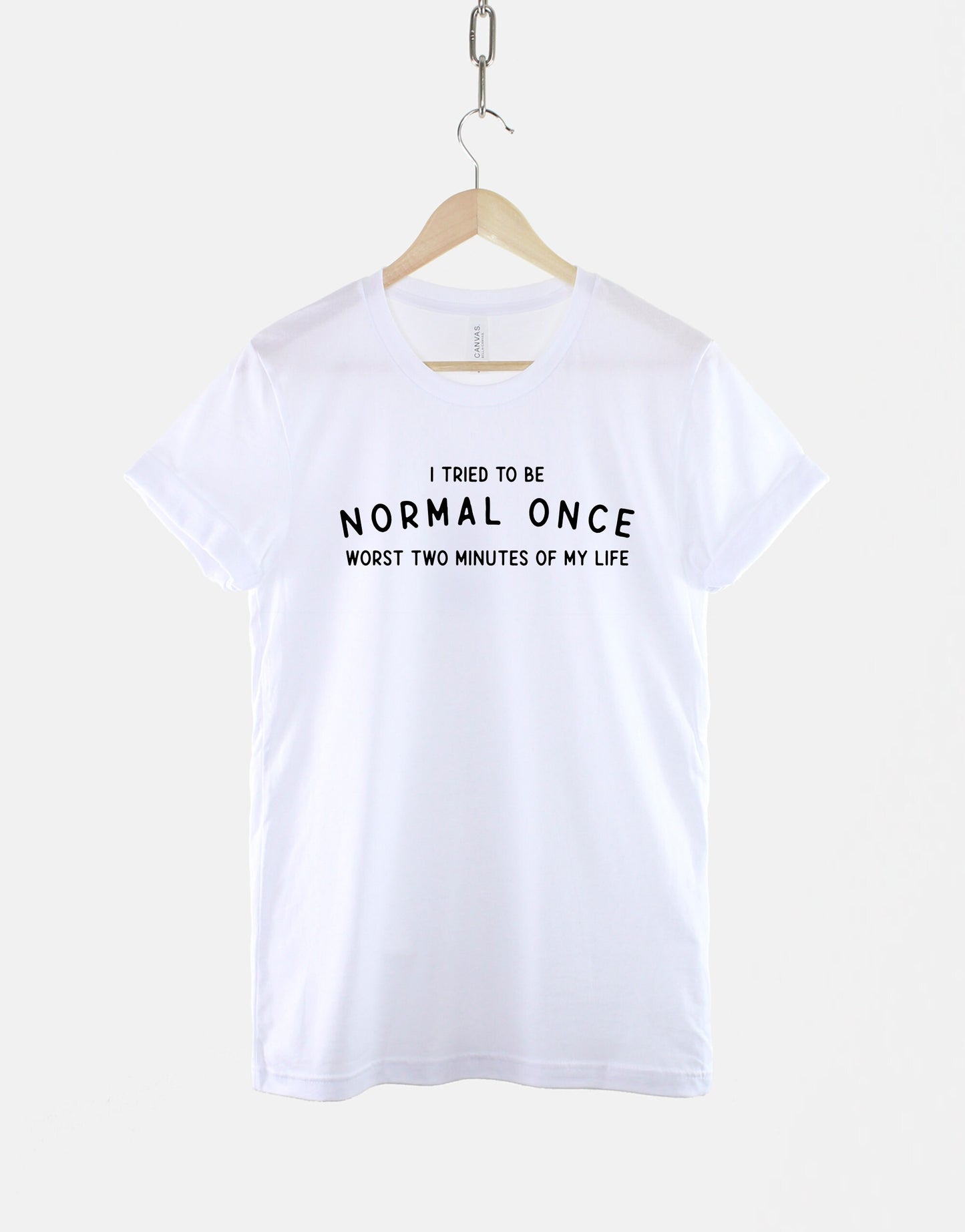 I Tried To Be Normal Once Worst Two Minutes Of My Life T-Shirt