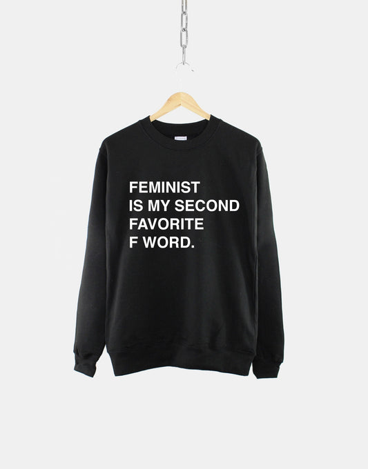 Feminist Sweatshirt - Feminist Is My Second Favorite F Word Shirt - Girl Power Feminism Inspiration Jumper