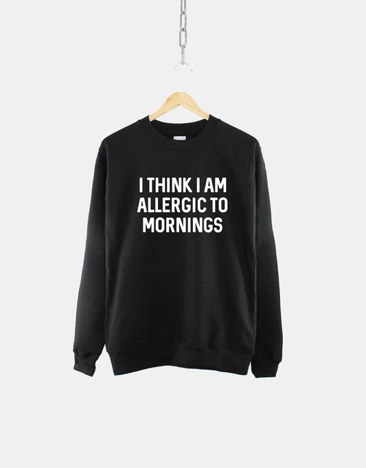 Morning Sweatshirt - I Think I Am Allergic To Mornings Womens Lounge Sweat Hate Mornings