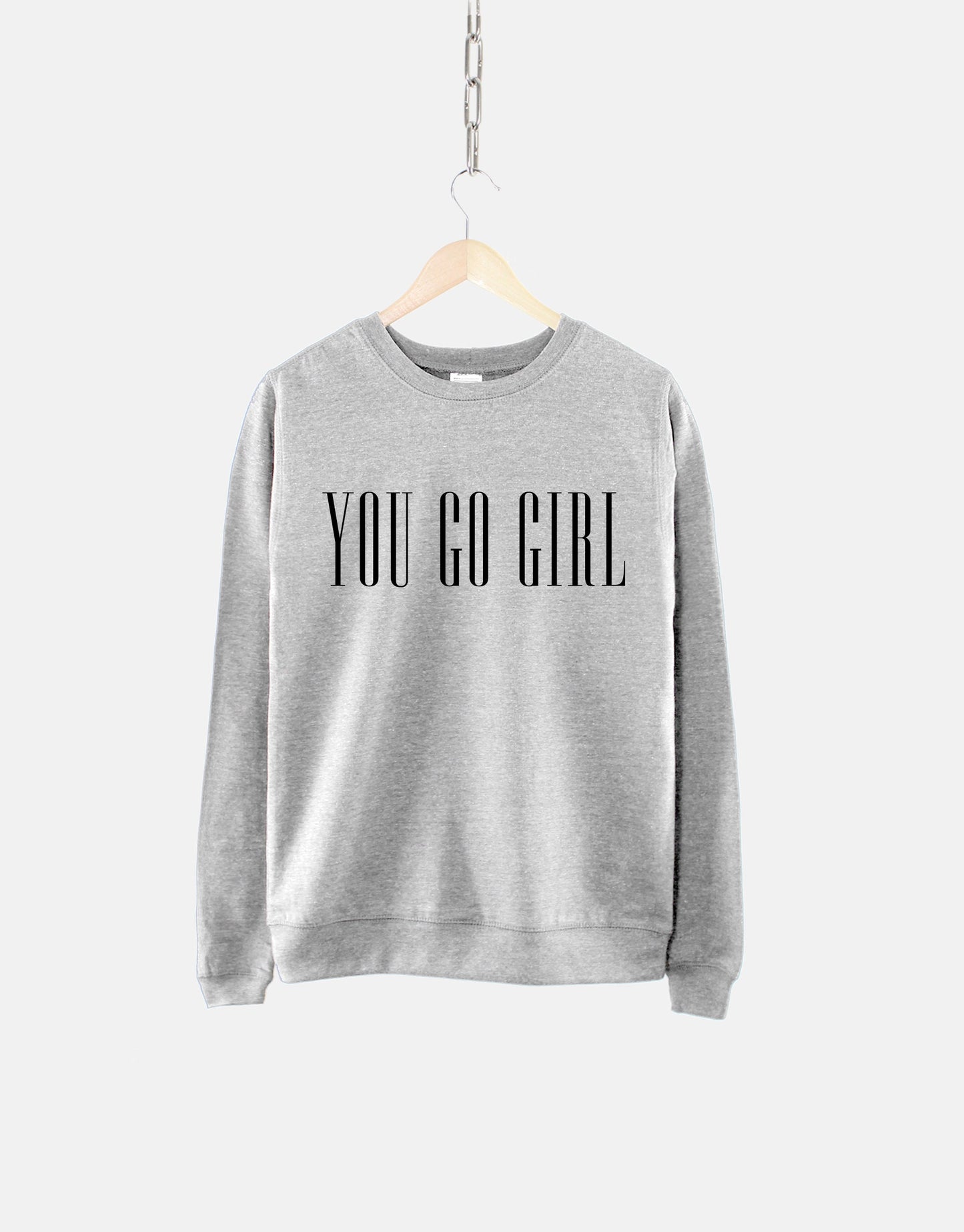 Feminist Sweatshirt - You Go Girl - Girl Power - Feminism Inspiration - Gifts for Her - Feminist Sweater