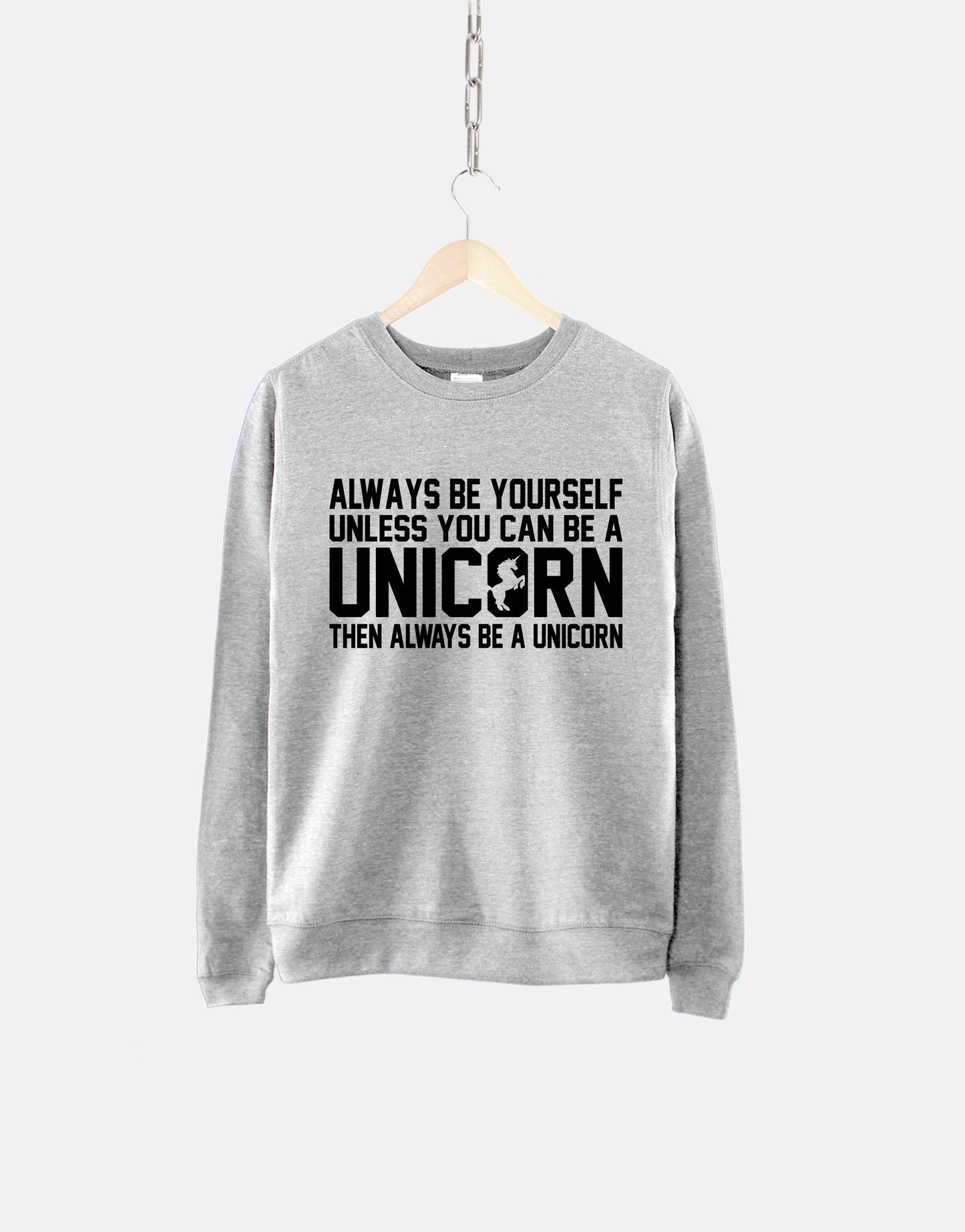 Unicorn Sweatshirt - Always Be Yourself Unless You Can Be A Unicorn Crew Neck Shirt