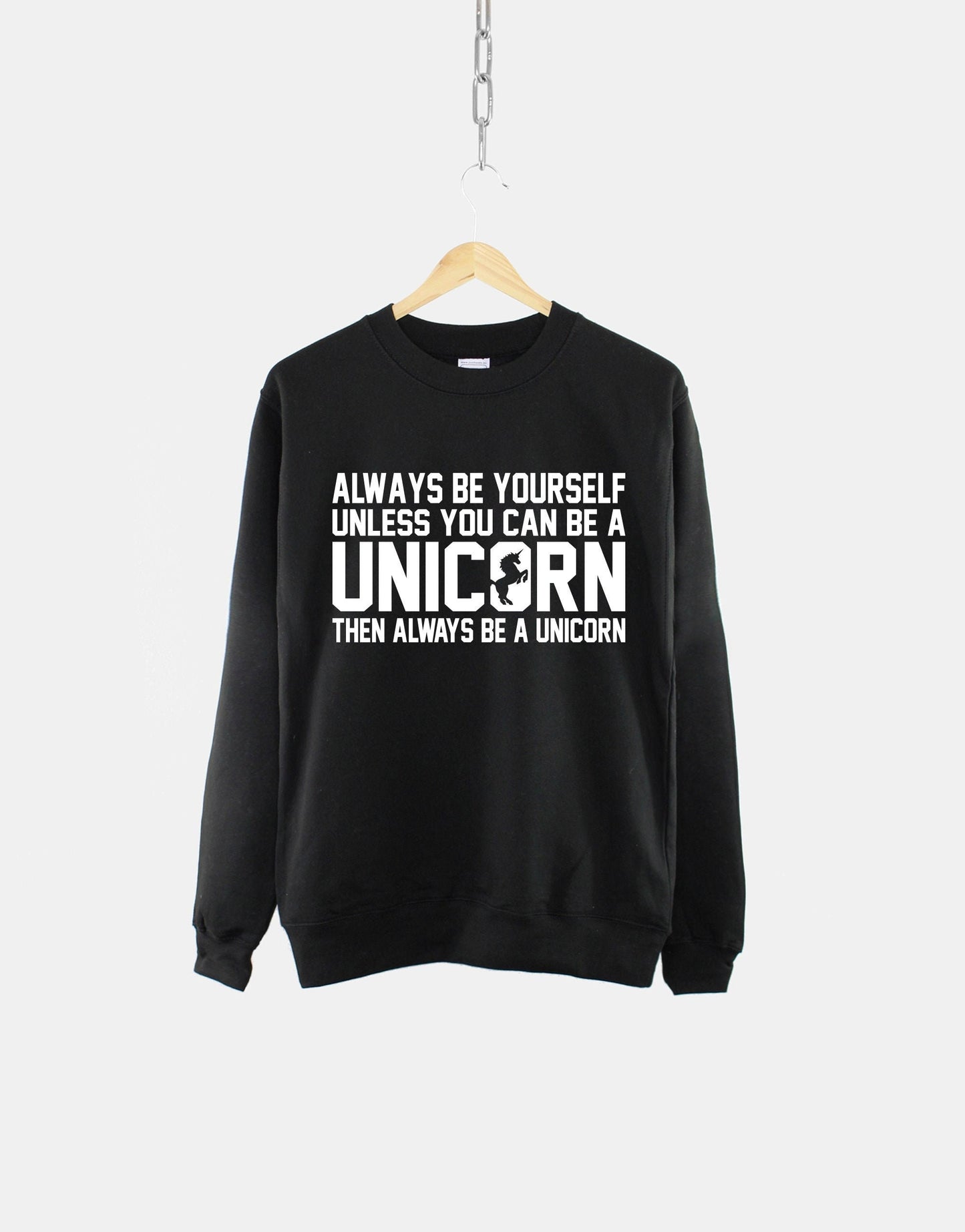 Unicorn Sweatshirt - Always Be Yourself Unless You Can Be A Unicorn Crew Neck Shirt