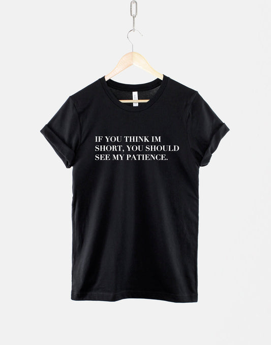 Small Person T-Shirt - If You Think I'm Short You Should See My Patience T-Shirt - Womens Petite Shirt - Short Woman T-Shirt