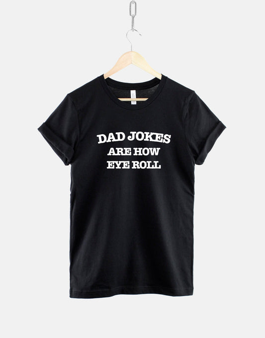 Fathers Day T-Shirt - Dad Jokes T-Shirt - Father's Day Gift - Dad Jokes Are How Eye Roll Shirt