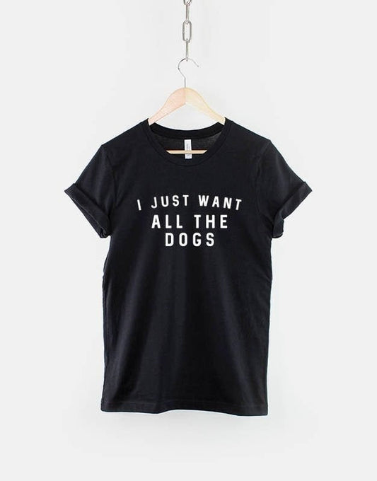 I Just Want All The Dogs Shirt - Dog Lover Walking T-Shirt