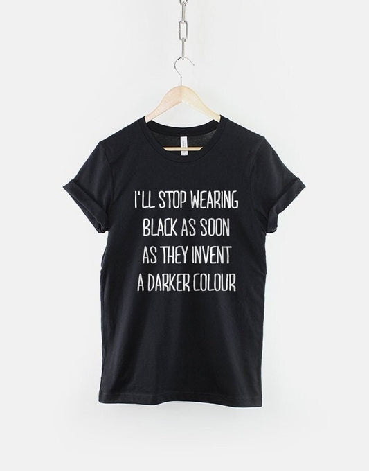 Goth Clothing Emo Shirt Black T-Shirt - I'll Stop Wearing Black When They Invent A Darker Colour TShirt