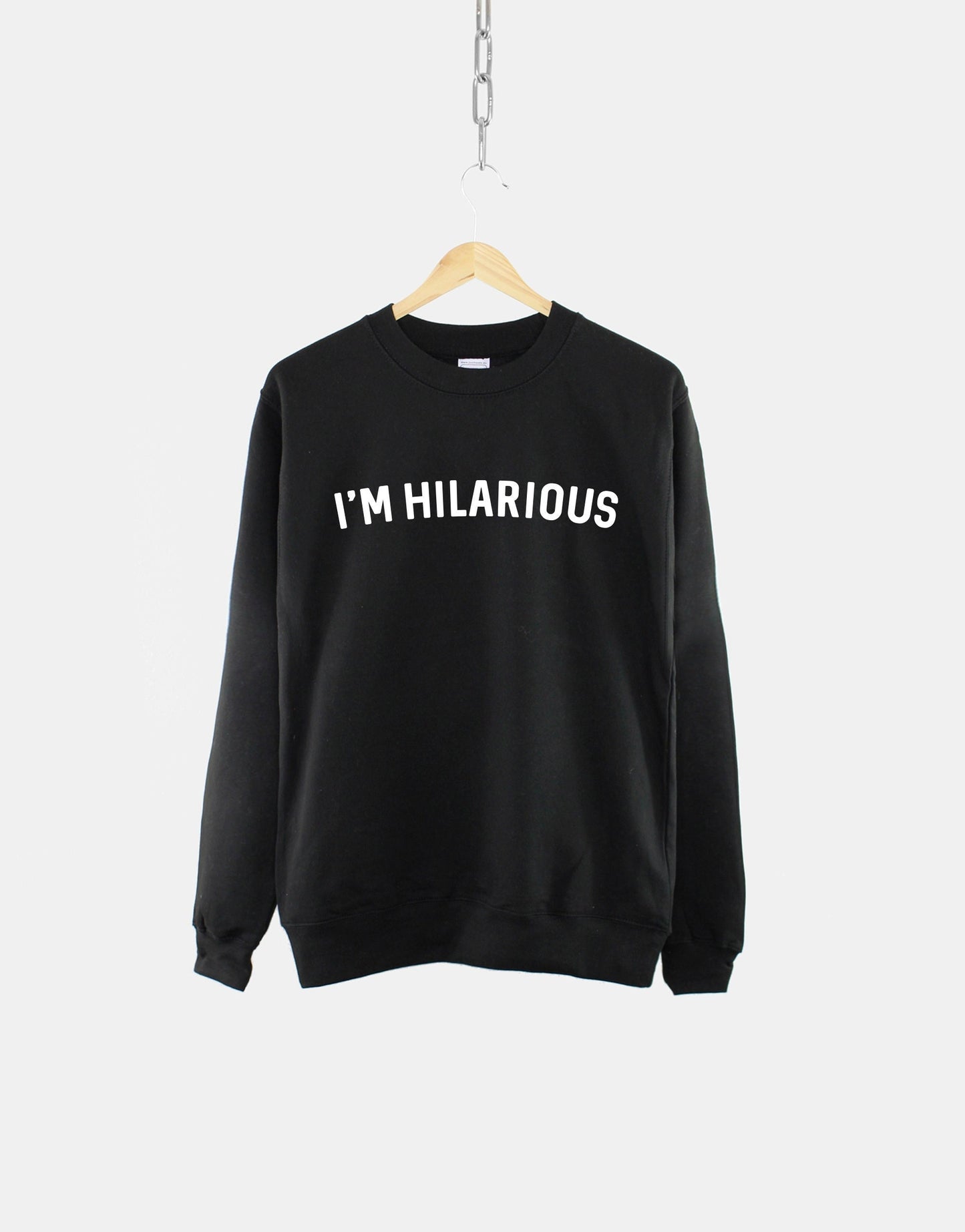 I'm Hilarious Sweatshirt - Funny Person Slogan Witty Womens Crew Neck Sweater