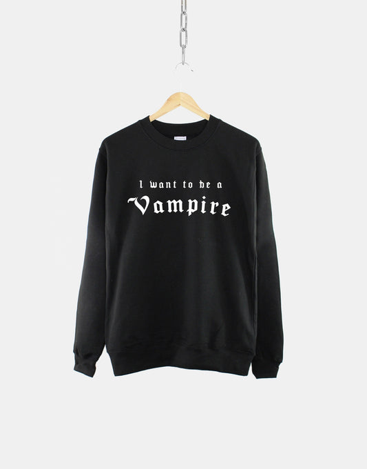 I Want To Be A Vampire Sweatshirt - Vampire Goth Sweatshirt - Gothic Vampire Sweater