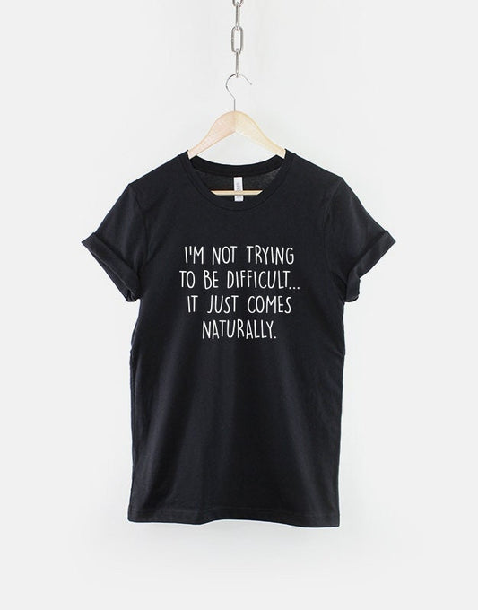 Sarcastic T-Shirt - Sarcastic Slogan T-Shirt - I Am Not Trying To Be Difficult Girls TShirt - Funny Sarcasm Shirt