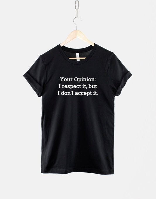 Your Opinion: I Respect It But I Don't Accept It - Sarcastic Slogan T-Shirt