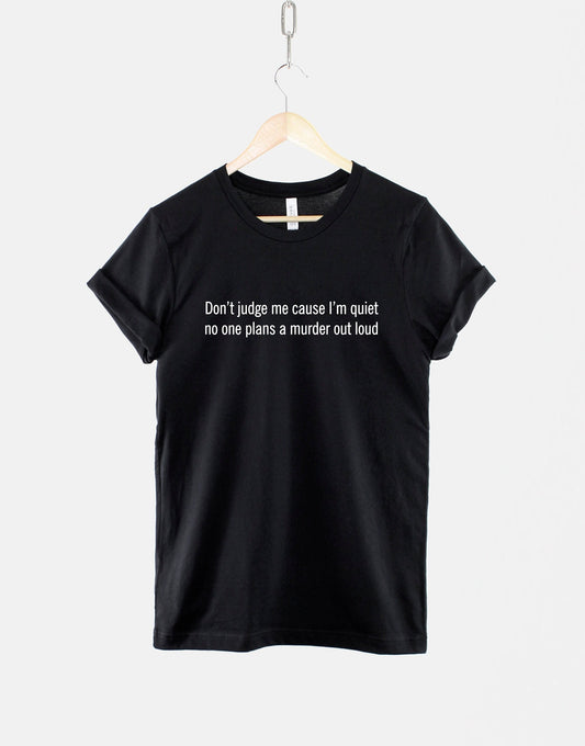 Funny Introvert T-Shirt - Recluse Slogan Shirt - Don't Judge Me Cause I'm Quiet, No One Plans To Murder Out Loud - Funny T-Shirt