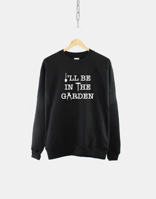 Gardening Sweatshirt - Husband Gardening Gift - Wife Garden Gift - Dad Gift For Gardening - Gifts For Mom - In The Garden Sweatshirt