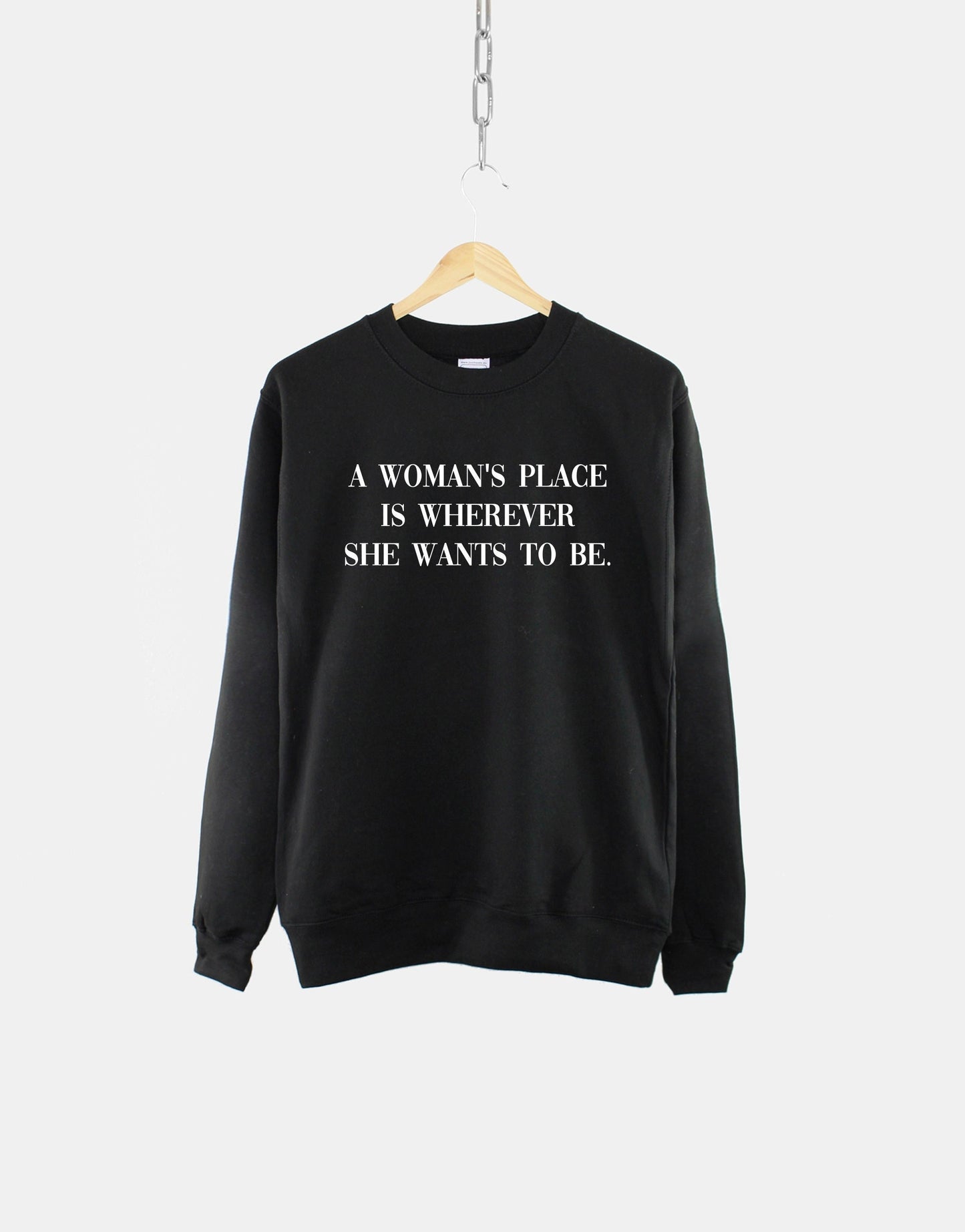 Feminist Slogan Sweatshirt - A Women's Place Is Wherever She Wants To Be - Feminism Sweatshirt