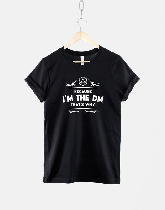 Because I'm The DM Thats Why Tshirt - Dungeons And Dragons Inspired T Shirt -