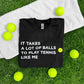 Tennis T-Shirt - Tennis Slogan Shirt - It Takes A Lot Of Balls To Play Tennis Like Me - Funny Tennis Gift