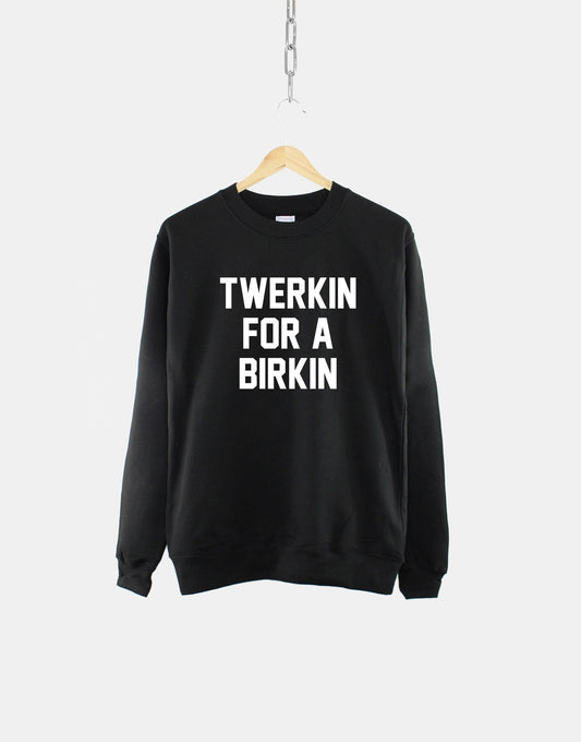 Twerking Sweatshirt - Funny Twerking Shirt - Twerkin For A Birkin Sweatshirt - Twerk Funny Sweatshirt - Twerking Girl Womens Sweatshirt