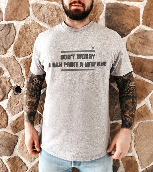 3D Printing Shirt - Funny 3D Printer T-Shirt - Don't Worry I Can 3D Print A New One - Gift For 3D Printing - 3D Printing Lover Shirt