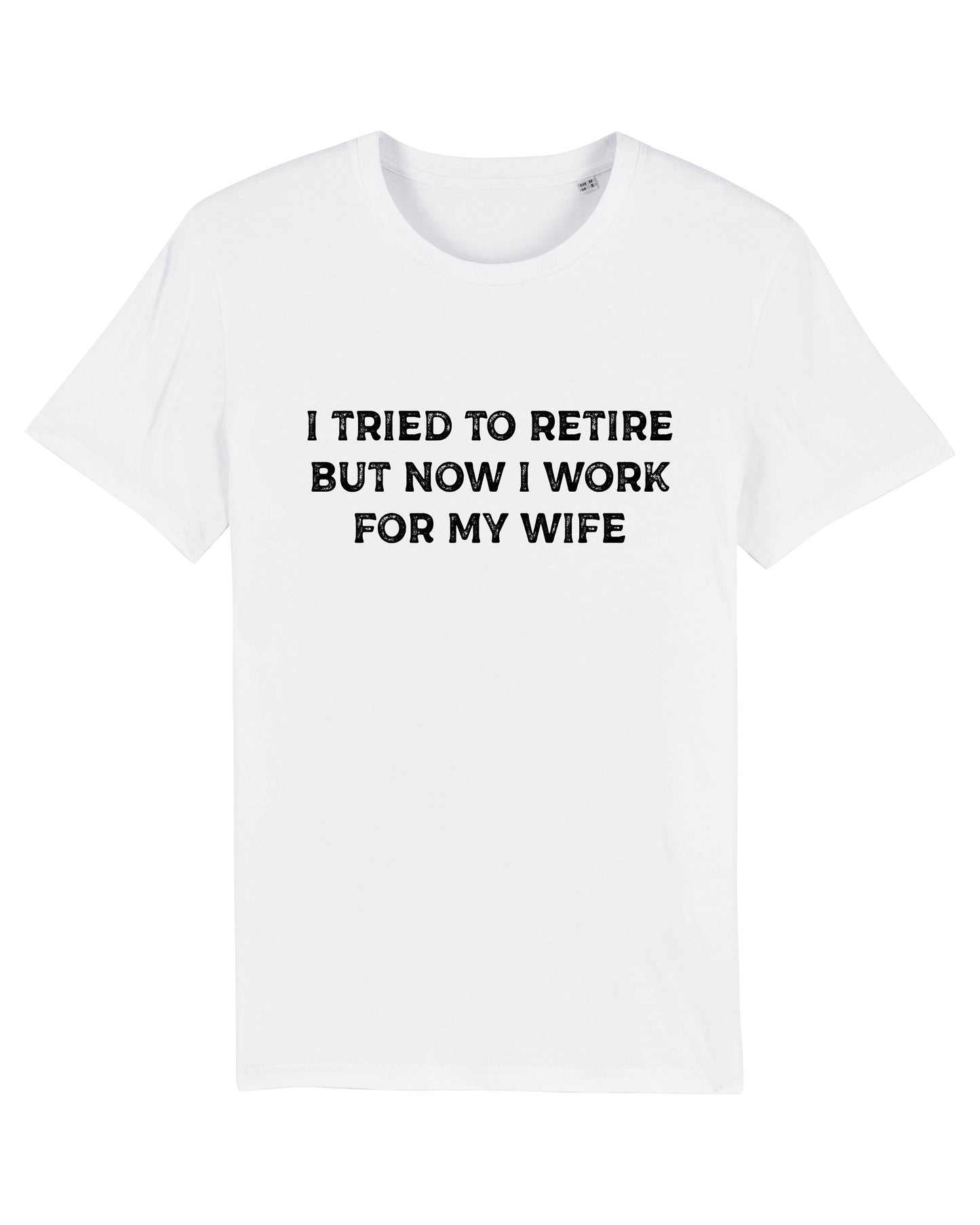 Retirement Shirt - Funny Retirement T-Shirt - Retirement Gift For Him - I Tried To Retire But Now I Work For My Wife Retired T-Shirt