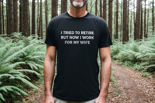 Retirement Shirt - Funny Retirement T-Shirt - Retirement Gift For Him - I Tried To Retire But Now I Work For My Wife Retired T-Shirt