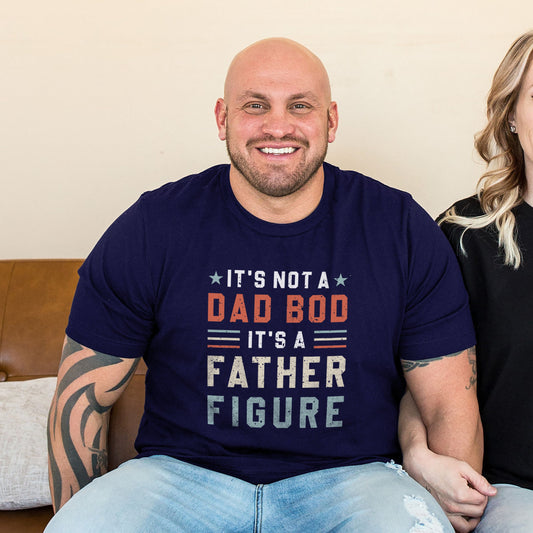 It's Not A Dad Bod It's A Father Figure T-Shirt - Dad Bod T-Shirt - T-Shirt For Dad - Dad T-Shirts