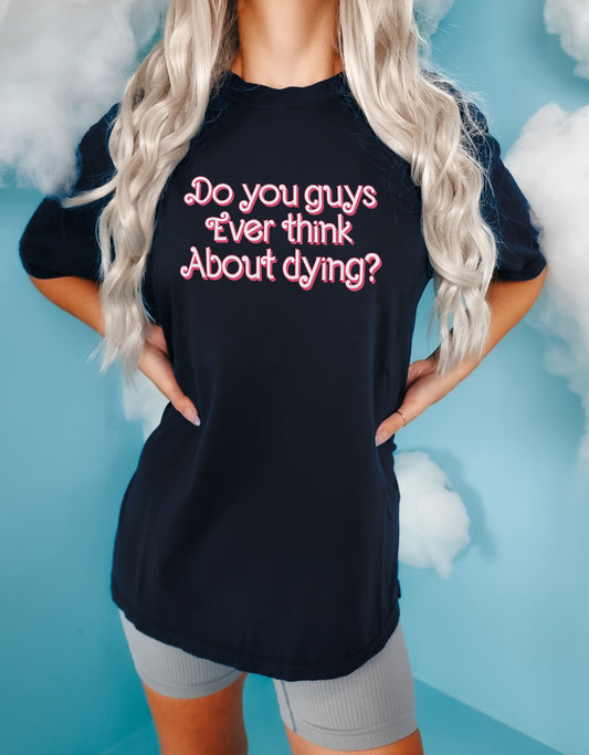 Do You Guys Ever Think About Dying T-Shirt - Womens T-Shirts - Trendy Pink T-Shirt